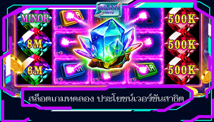 สล็อตเกมทดลอง ประโยชน์เวอร์ชันสาธิต