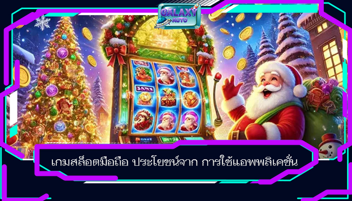 เกมสล็อตมือถือ ประโยชน์จาก การใช้แอพพลิเคชั่น