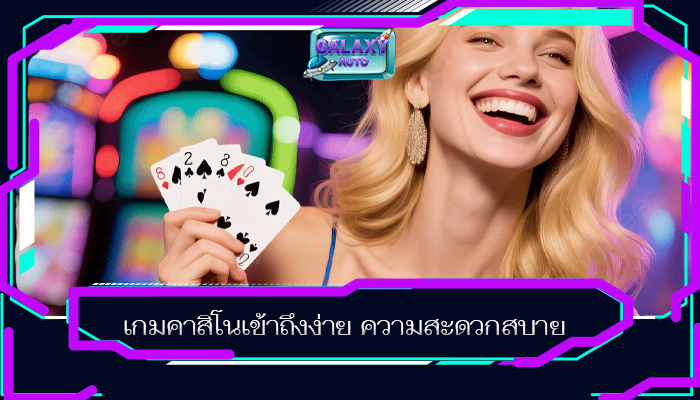 เกมคาสิโนเข้าถึงง่าย ความสะดวกสบาย